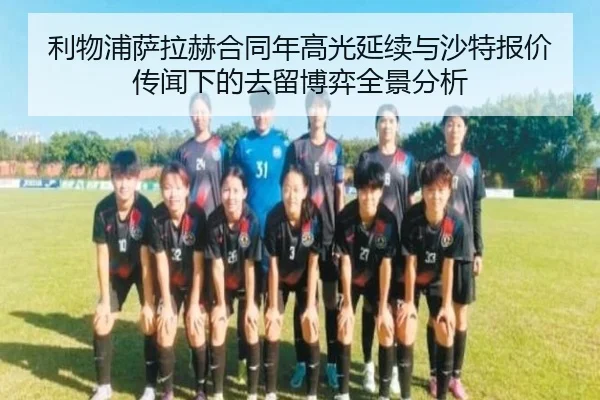 利物浦萨拉赫合同年高光延续与沙特报价传闻下的去留博弈全景分析